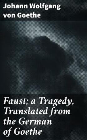 Goethe |  Faust; a Tragedy, Translated from the German of Goethe | eBook | Sack Fachmedien