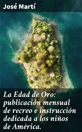 Martí |  La Edad de Oro: publicación mensual de recreo e instrucción dedicada a los niños de América. | eBook | Sack Fachmedien