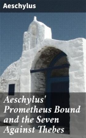 Aeschylus |  Aeschylus' Prometheus Bound and the Seven Against Thebes | eBook | Sack Fachmedien