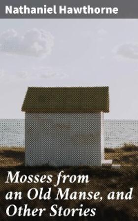 Hawthorne |  Mosses from an Old Manse, and Other Stories | eBook | Sack Fachmedien