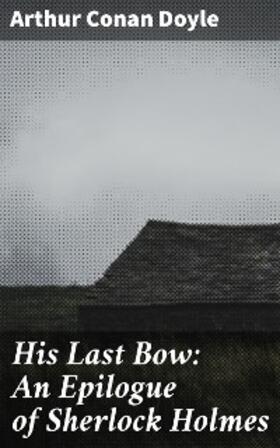 Doyle |  His Last Bow: An Epilogue of Sherlock Holmes | eBook | Sack Fachmedien