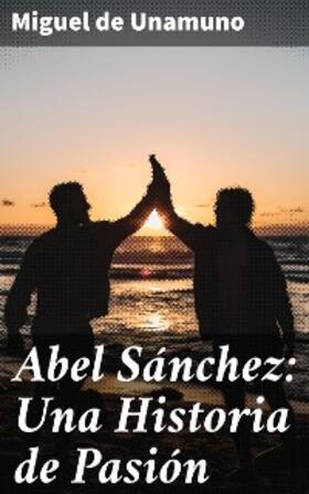 Unamuno |  Abel Sánchez: Una Historia de Pasión | eBook | Sack Fachmedien