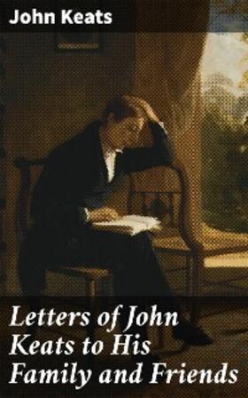 Keats / Colvin |  Letters of John Keats to His Family and Friends | eBook | Sack Fachmedien