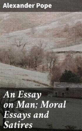 Pope / Morley |  An Essay on Man; Moral Essays and Satires | eBook | Sack Fachmedien