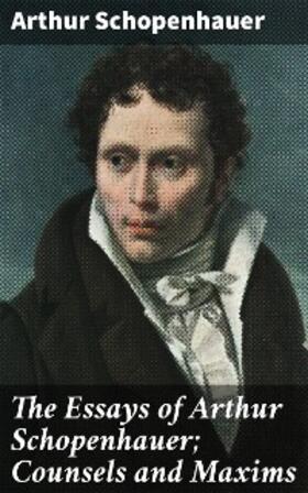 Schopenhauer |  The Essays of Arthur Schopenhauer; Counsels and Maxims | eBook | Sack Fachmedien