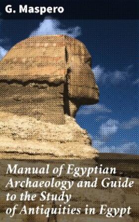Maspero |  Manual of Egyptian Archaeology and Guide to the Study of Antiquities in Egypt | eBook | Sack Fachmedien