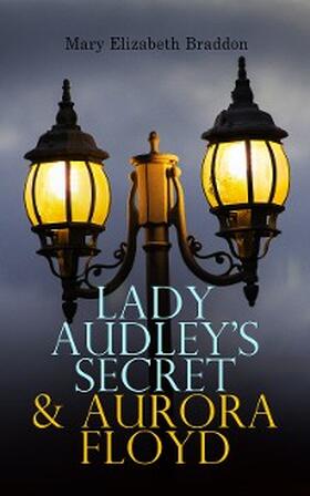 Braddon |  Lady Audley's Secret & Aurora Floyd | eBook | Sack Fachmedien