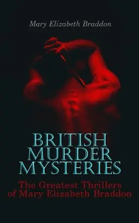 Braddon |  BRITISH MURDER MYSTERIES: The Greatest Thrillers of Mary Elizabeth Braddon | eBook | Sack Fachmedien