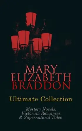 Braddon |  MARY ELIZABETH BRADDON Ultimate Collection: Mystery Novels, Victorian Romances & Supernatural Tales | eBook | Sack Fachmedien