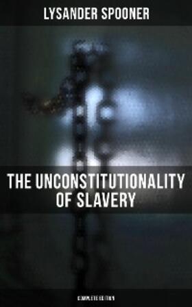 Spooner |  The Unconstitutionality of Slavery (Complete Edition) | eBook | Sack Fachmedien
