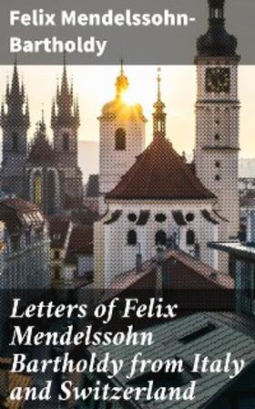 Mendelssohn-Bartholdy |  Letters of Felix Mendelssohn Bartholdy from Italy and Switzerland | eBook | Sack Fachmedien