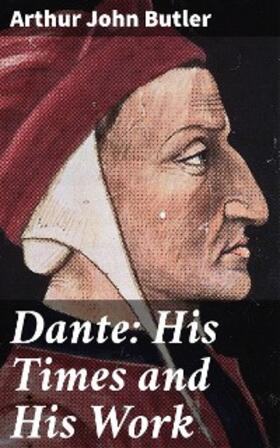 Butler |  Dante: His Times and His Work | eBook | Sack Fachmedien