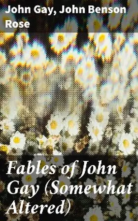 Rose / Gay |  Fables of John Gay (Somewhat Altered) | eBook | Sack Fachmedien