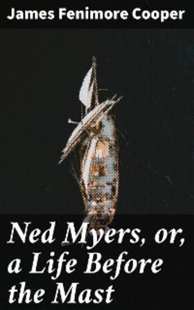 Cooper |  Ned Myers, or, a Life Before the Mast | eBook | Sack Fachmedien