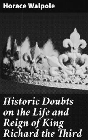 Walpole |  Historic Doubts on the Life and Reign of King Richard the Third | eBook | Sack Fachmedien