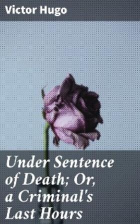 Hugo |  Under Sentence of Death; Or, a Criminal's Last Hours | eBook | Sack Fachmedien