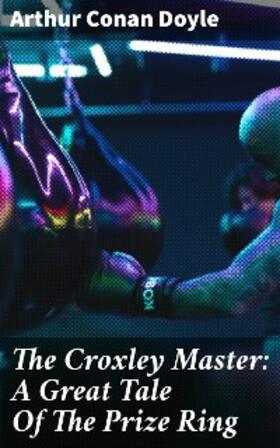 Doyle |  The Croxley Master: A Great Tale Of The Prize Ring | eBook | Sack Fachmedien