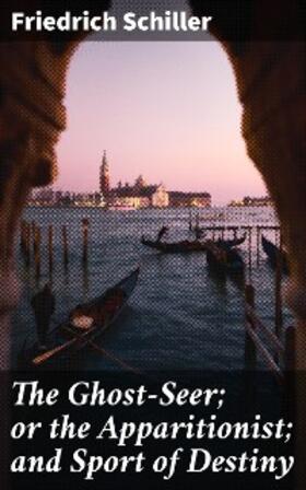 Schiller |  The Ghost-Seer; or the Apparitionist; and Sport of Destiny | eBook | Sack Fachmedien