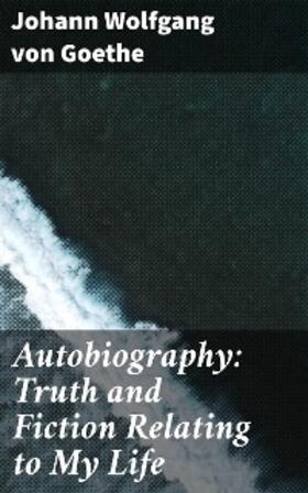 Goethe |  Autobiography: Truth and Fiction Relating to My Life | eBook | Sack Fachmedien