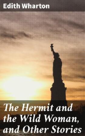 Wharton |  The Hermit and the Wild Woman, and Other Stories | eBook | Sack Fachmedien