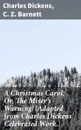 Dickens / Barnett |  A Christmas Carol; Or, The Miser's Warning! (Adapted from Charles Dickens' Celebrated Work.) | eBook | Sack Fachmedien