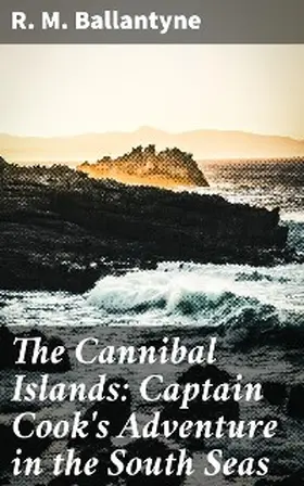 Ballantyne |  The Cannibal Islands: Captain Cook's Adventure in the South Seas | eBook | Sack Fachmedien