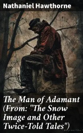 Hawthorne |  The Man of Adamant (From: "The Snow Image and Other Twice-Told Tales") | eBook | Sack Fachmedien