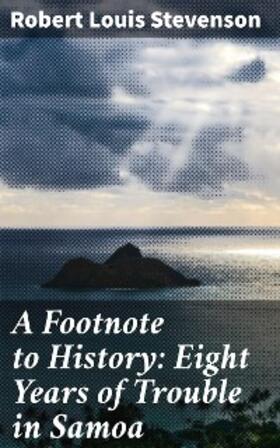 Stevenson |  A Footnote to History: Eight Years of Trouble in Samoa | eBook | Sack Fachmedien