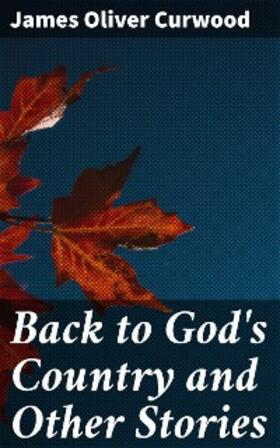 Curwood |  Back to God's Country and Other Stories | eBook | Sack Fachmedien