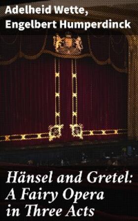 Wette / Humperdinck |  Hänsel and Gretel: A Fairy Opera in Three Acts | eBook | Sack Fachmedien