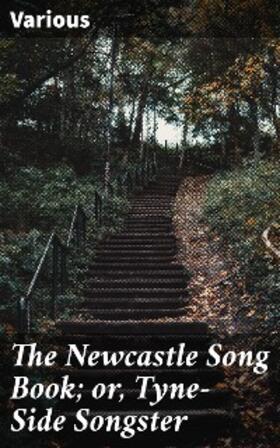 Various |  The Newcastle Song Book; or, Tyne-Side Songster | eBook | Sack Fachmedien