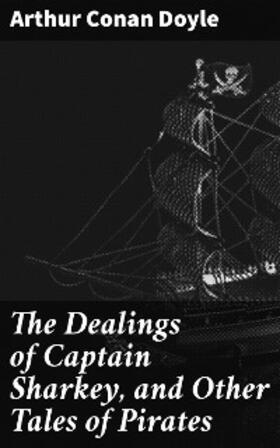 Doyle |  The Dealings of Captain Sharkey, and Other Tales of Pirates | eBook | Sack Fachmedien