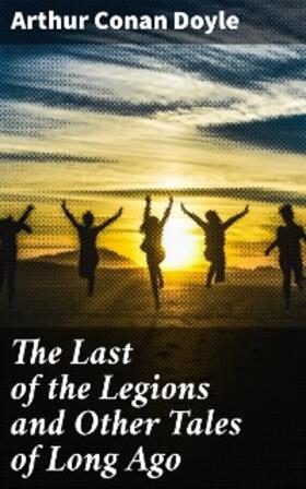 Doyle |  The Last of the Legions and Other Tales of Long Ago | eBook | Sack Fachmedien