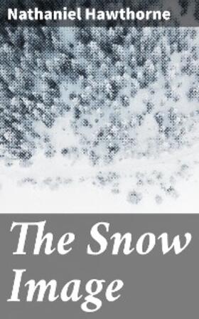 Hawthorne |  The Snow Image | eBook | Sack Fachmedien