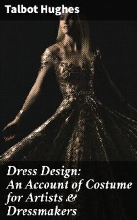 Hughes | Dress Design: An Account of Costume for Artists & Dressmakers | E-Book | sack.de