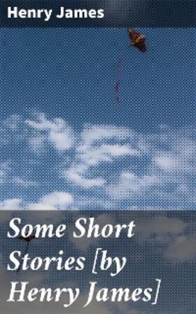 James |  Some Short Stories [by Henry James] | eBook | Sack Fachmedien