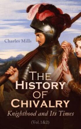 Mills |  The History of Chivalry: Knighthood and Its Times (Vol.1&2) | eBook | Sack Fachmedien