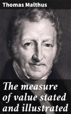 Malthus |  The measure of value stated and illustrated | eBook | Sack Fachmedien