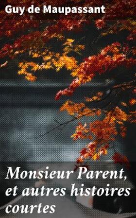 Maupassant |  Monsieur Parent, et autres histoires courtes | eBook | Sack Fachmedien