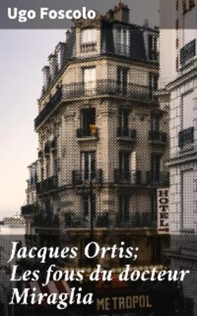 Foscolo |  Jacques Ortis; Les fous du docteur Miraglia | eBook | Sack Fachmedien