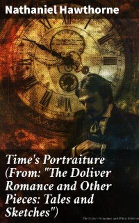 Hawthorne |  Time's Portraiture (From: "The Doliver Romance and Other Pieces: Tales and Sketches") | eBook | Sack Fachmedien