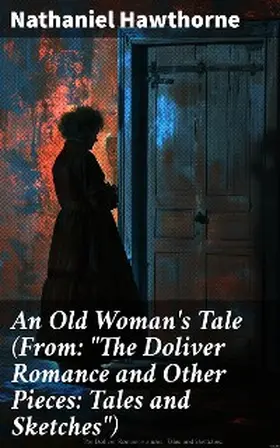 Hawthorne |  An Old Woman's Tale (From: "The Doliver Romance and Other Pieces: Tales and Sketches") | eBook | Sack Fachmedien