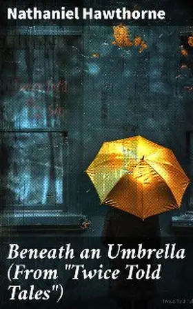 Hawthorne |  Beneath an Umbrella (From "Twice Told Tales") | eBook | Sack Fachmedien