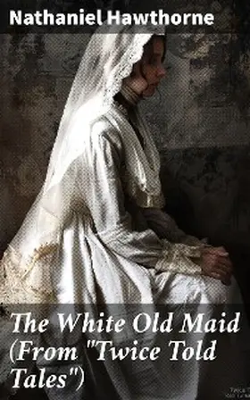 Hawthorne |  The White Old Maid (From "Twice Told Tales") | eBook | Sack Fachmedien