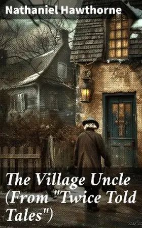 Hawthorne |  The Village Uncle (From "Twice Told Tales") | eBook | Sack Fachmedien