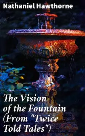 Hawthorne |  The Vision of the Fountain (From "Twice Told Tales") | eBook | Sack Fachmedien