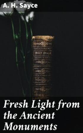 Sayce |  Fresh Light from the Ancient Monuments | eBook | Sack Fachmedien