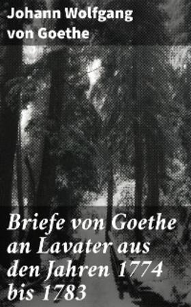 Goethe |  Briefe von Goethe an Lavater aus den Jahren 1774 bis 1783 | eBook | Sack Fachmedien