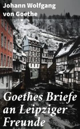 Goethe |  Goethes Briefe an Leipziger Freunde | eBook | Sack Fachmedien