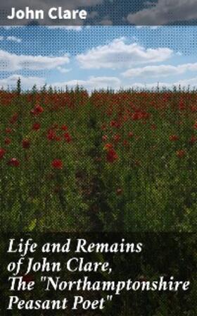 Clare / Cherry |  Life and Remains of John Clare, The "Northamptonshire Peasant Poet" | eBook | Sack Fachmedien